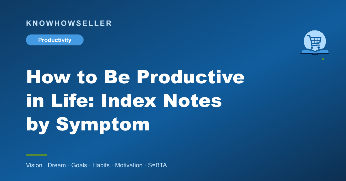 How to Be Productive in Life: Index Notes by Symptom