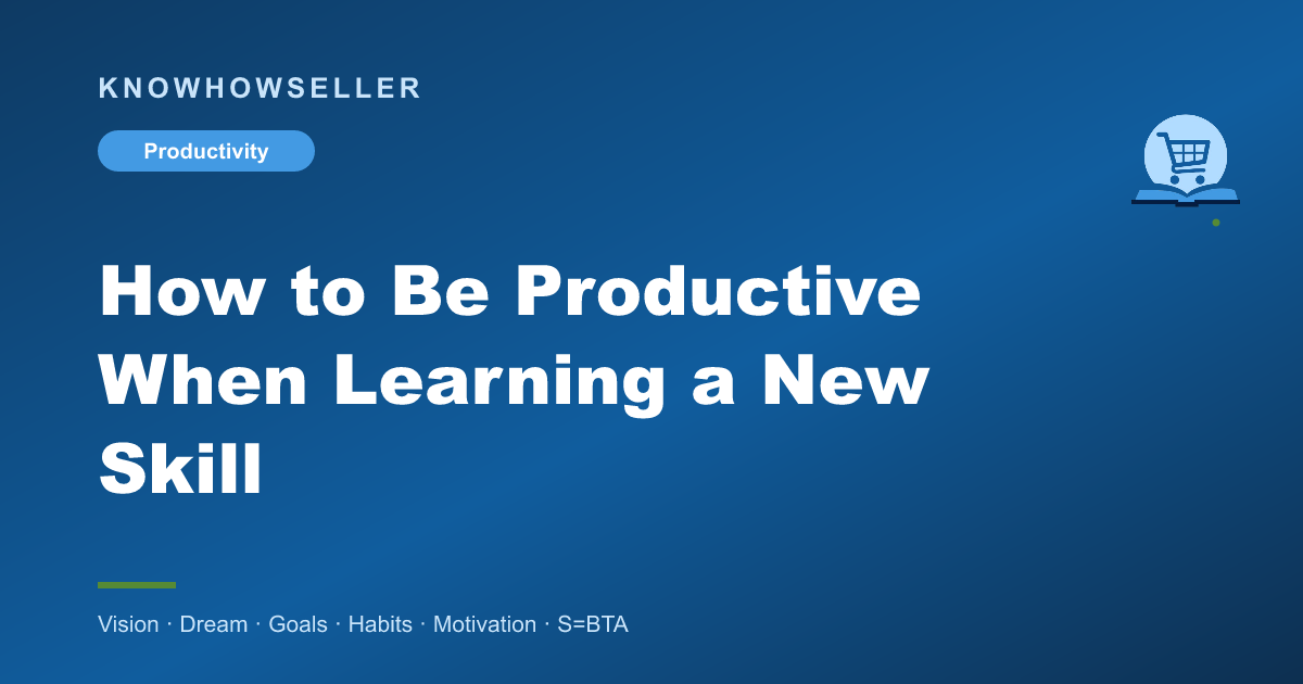 How to Be Productive When Learning a New Skill