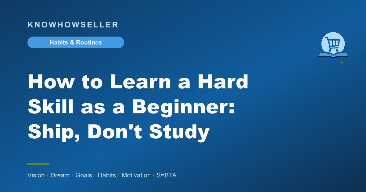 How to Learn a Hard Skill as a Beginner: Ship, Don't Study