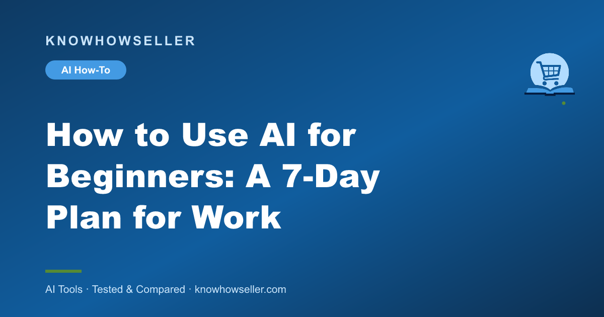 How to Use AI for Beginners: A 7-Day Plan for Work